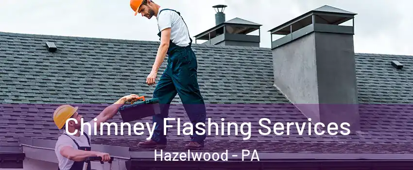Chimney Flashing Services Hazelwood - PA