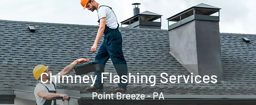 Chimney Flashing Services Point Breeze - PA