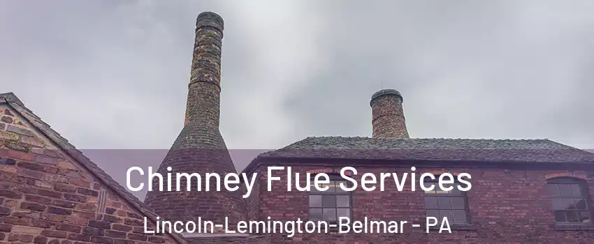 Chimney Flue Services Lincoln-Lemington-Belmar - PA