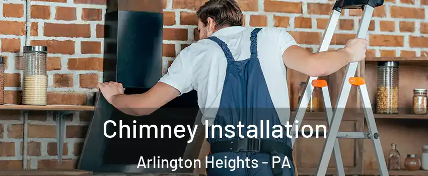 Chimney Installation Arlington Heights - PA