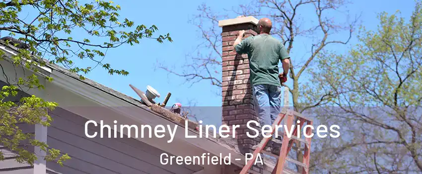 Chimney Liner Services Greenfield - PA
