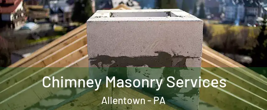 Chimney Masonry Services Allentown - PA