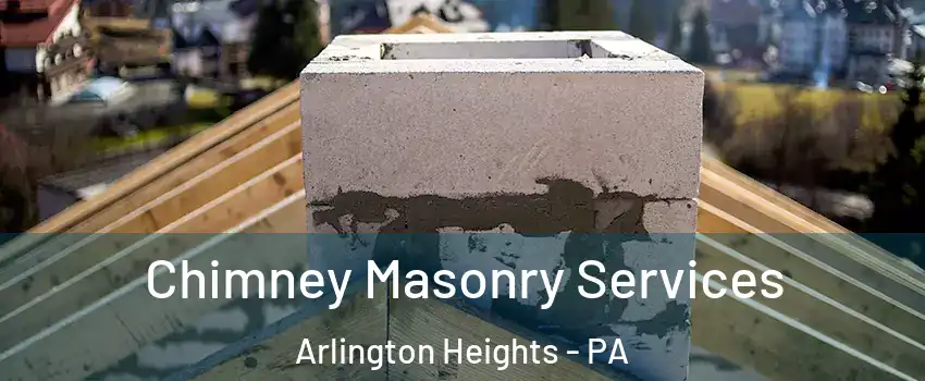 Chimney Masonry Services Arlington Heights - PA