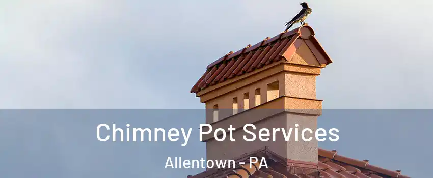 Chimney Pot Services Allentown - PA