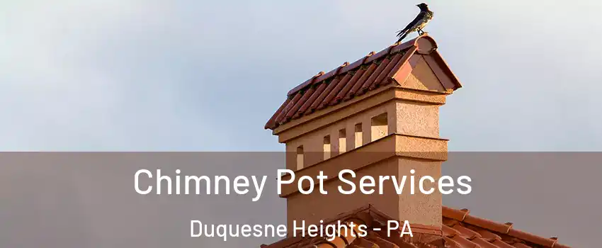 Chimney Pot Services Duquesne Heights - PA