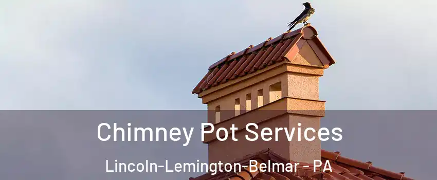 Chimney Pot Services Lincoln-Lemington-Belmar - PA