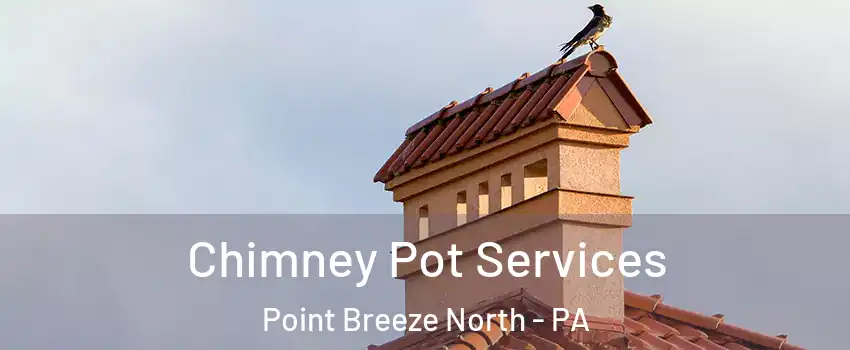 Chimney Pot Services Point Breeze North - PA