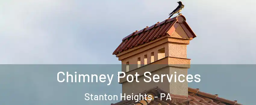 Chimney Pot Services Stanton Heights - PA
