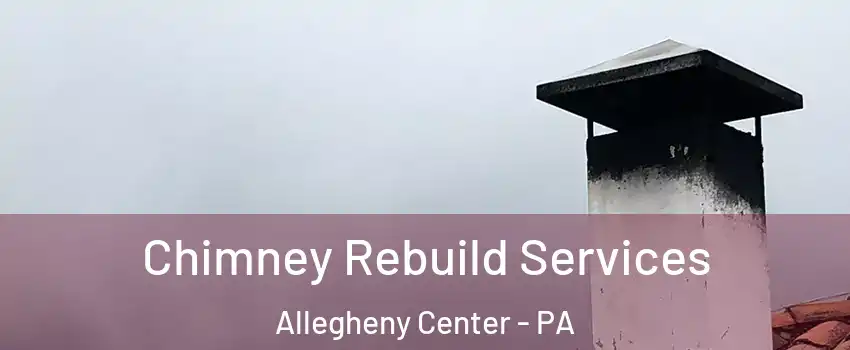 Chimney Rebuild Services Allegheny Center - PA