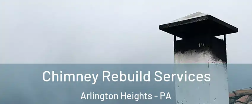 Chimney Rebuild Services Arlington Heights - PA