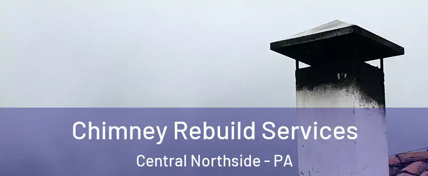 Chimney Rebuild Services Central Northside - PA