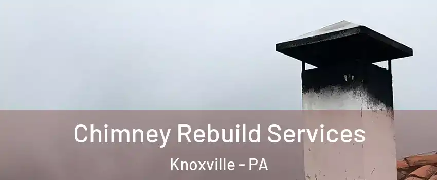 Chimney Rebuild Services Knoxville - PA