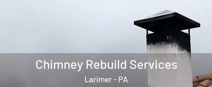 Chimney Rebuild Services Larimer - PA