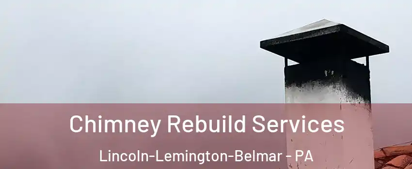 Chimney Rebuild Services Lincoln-Lemington-Belmar - PA