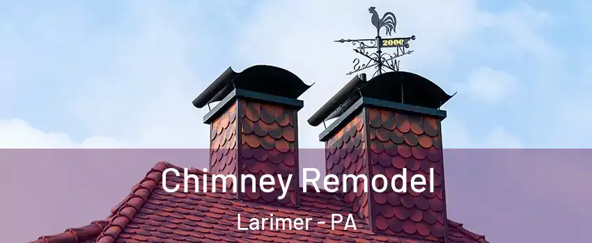 Chimney Remodel Larimer - PA