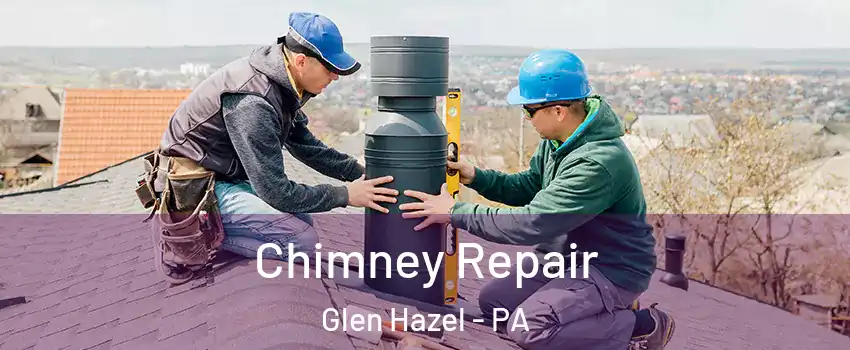 Chimney Repair Glen Hazel - PA