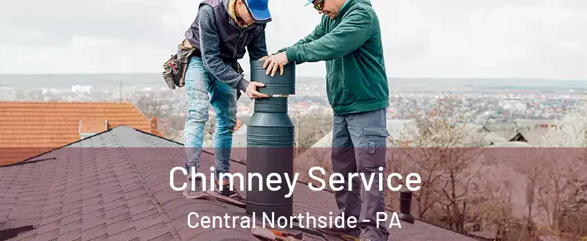 Chimney Service Central Northside - PA