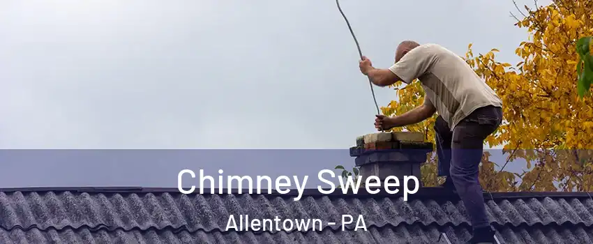 Chimney Sweep Allentown - PA