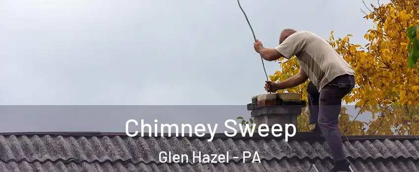Chimney Sweep Glen Hazel - PA
