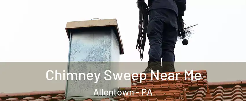 Chimney Sweep Near Me Allentown - PA