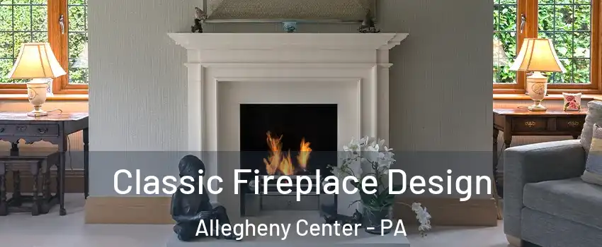 Classic Fireplace Design Allegheny Center - PA