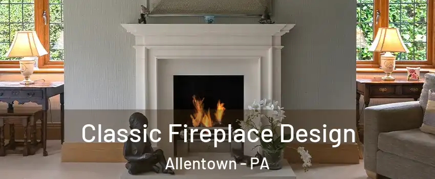Classic Fireplace Design Allentown - PA