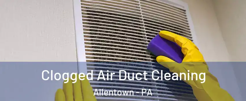 Clogged Air Duct Cleaning Allentown - PA
