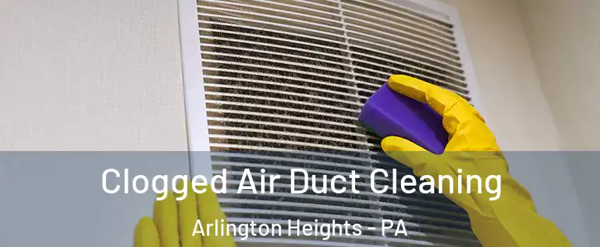Clogged Air Duct Cleaning Arlington Heights - PA