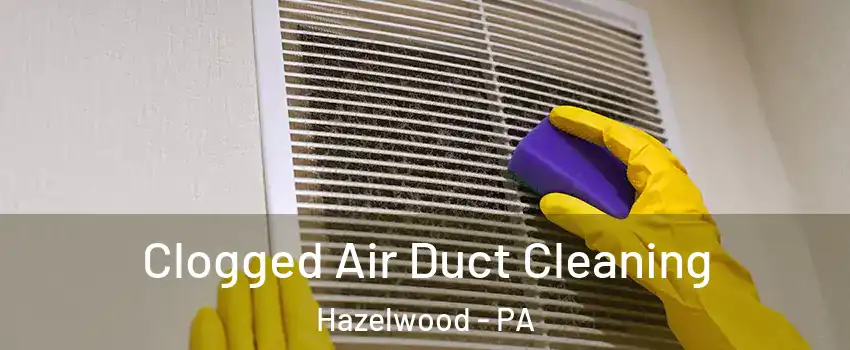 Clogged Air Duct Cleaning Hazelwood - PA
