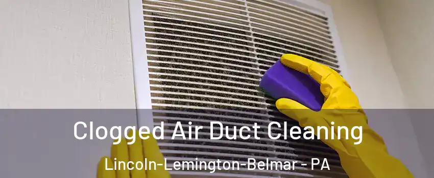 Clogged Air Duct Cleaning Lincoln-Lemington-Belmar - PA