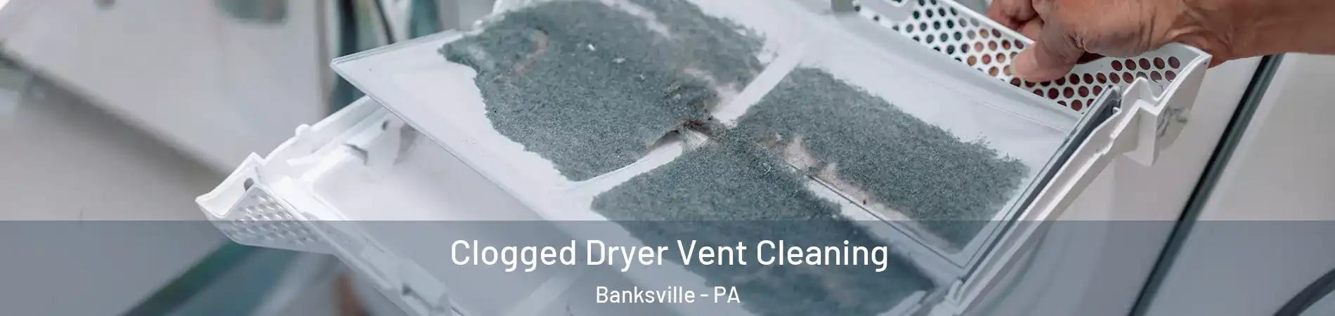 Clogged Dryer Vent Cleaning Banksville - PA