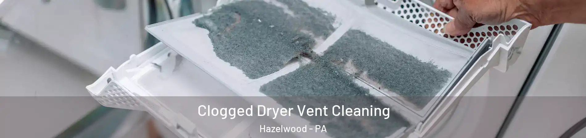 Clogged Dryer Vent Cleaning Hazelwood - PA