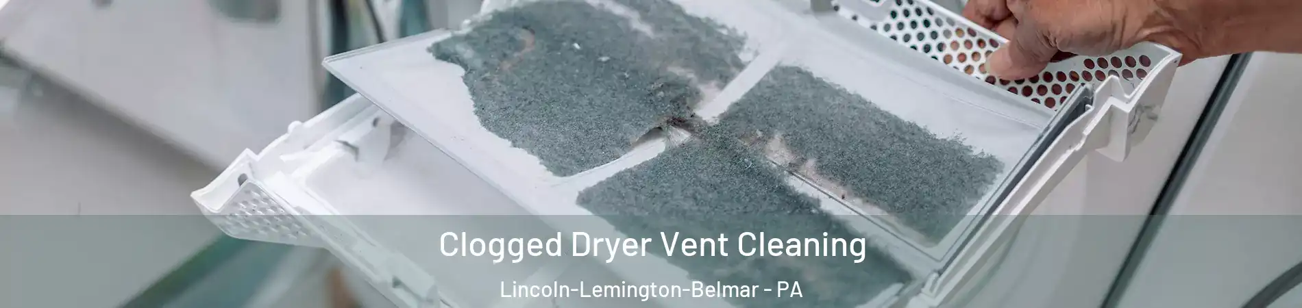 Clogged Dryer Vent Cleaning Lincoln-Lemington-Belmar - PA