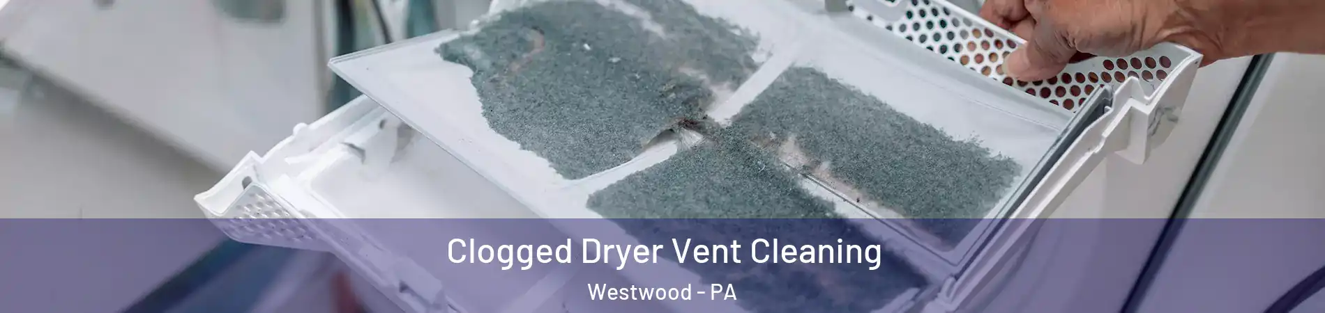 Clogged Dryer Vent Cleaning Westwood - PA