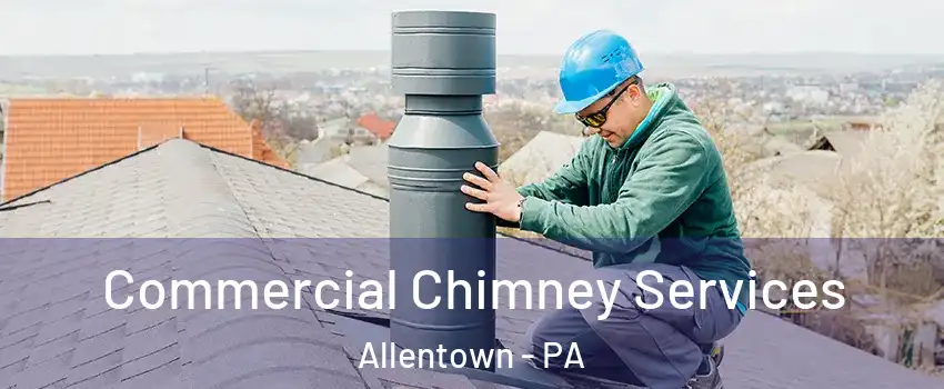 Commercial Chimney Services Allentown - PA