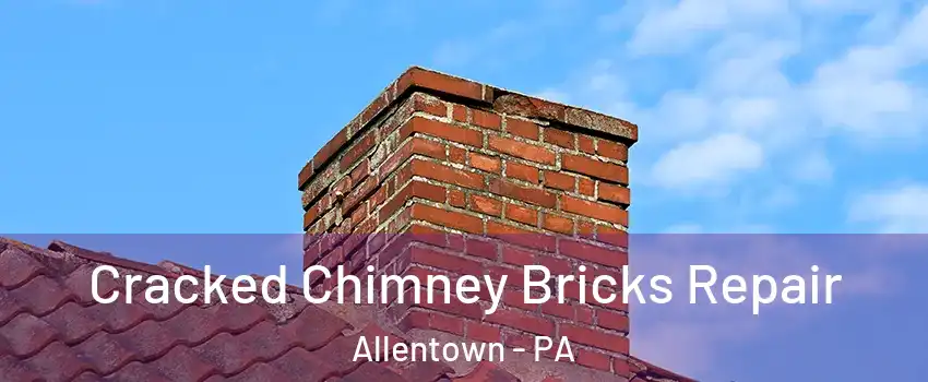 Cracked Chimney Bricks Repair Allentown - PA