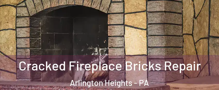 Cracked Fireplace Bricks Repair Arlington Heights - PA