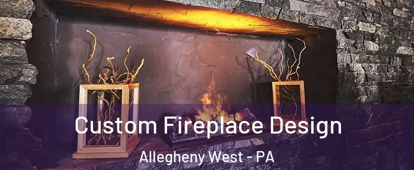 Custom Fireplace Design Allegheny West - PA