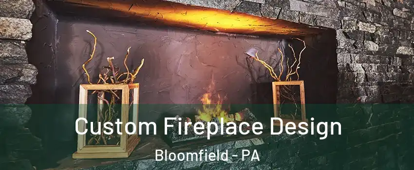 Custom Fireplace Design Bloomfield - PA