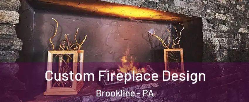 Custom Fireplace Design Brookline - PA