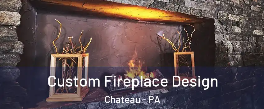 Custom Fireplace Design Chateau - PA