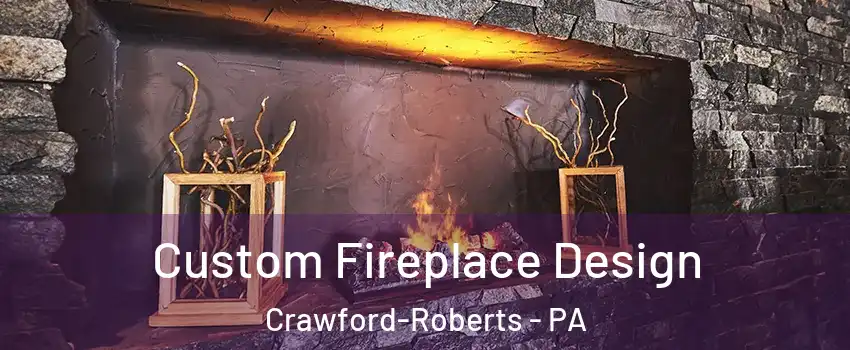 Custom Fireplace Design Crawford-Roberts - PA