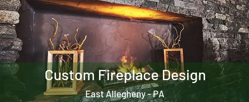 Custom Fireplace Design East Allegheny - PA