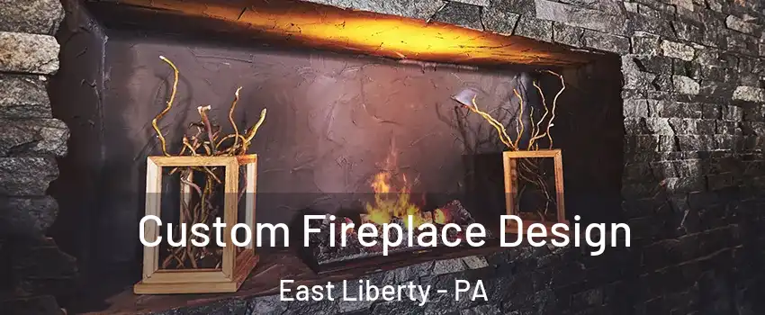 Custom Fireplace Design East Liberty - PA