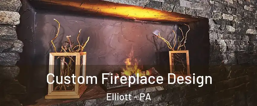 Custom Fireplace Design Elliott - PA