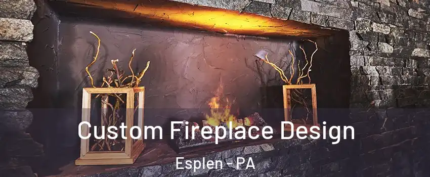 Custom Fireplace Design Esplen - PA