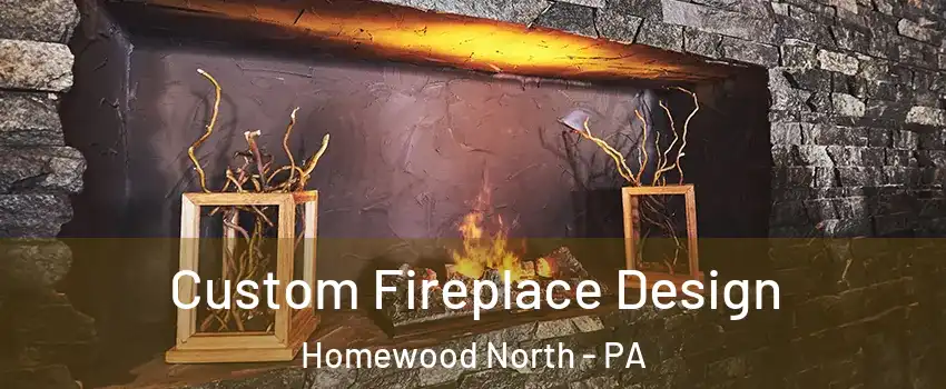 Custom Fireplace Design Homewood North - PA