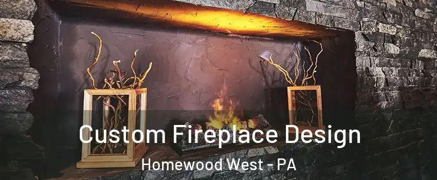 Custom Fireplace Design Homewood West - PA