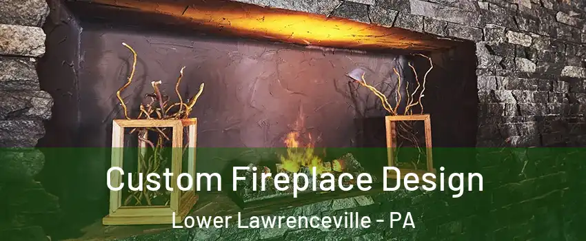Custom Fireplace Design Lower Lawrenceville - PA