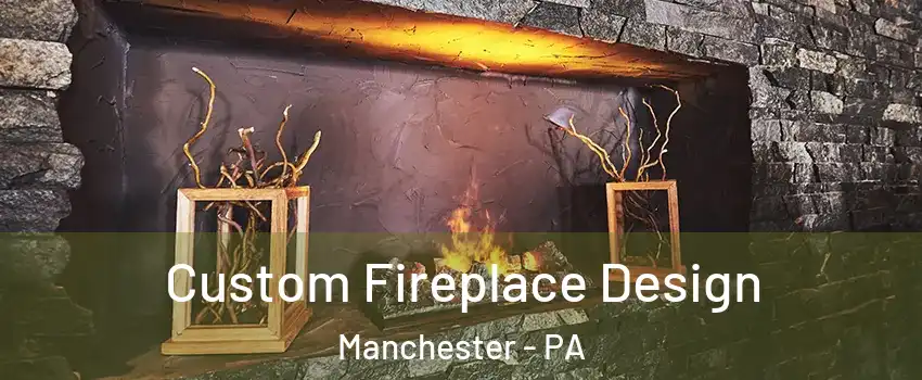 Custom Fireplace Design Manchester - PA